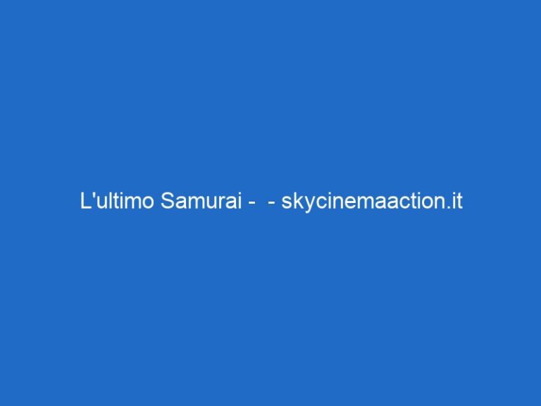 L’ultimo Samurai –  – skycinemaaction.it