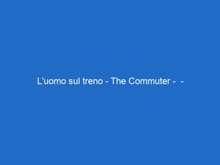L’uomo sul treno – The Commuter –  – skycinemauno.it