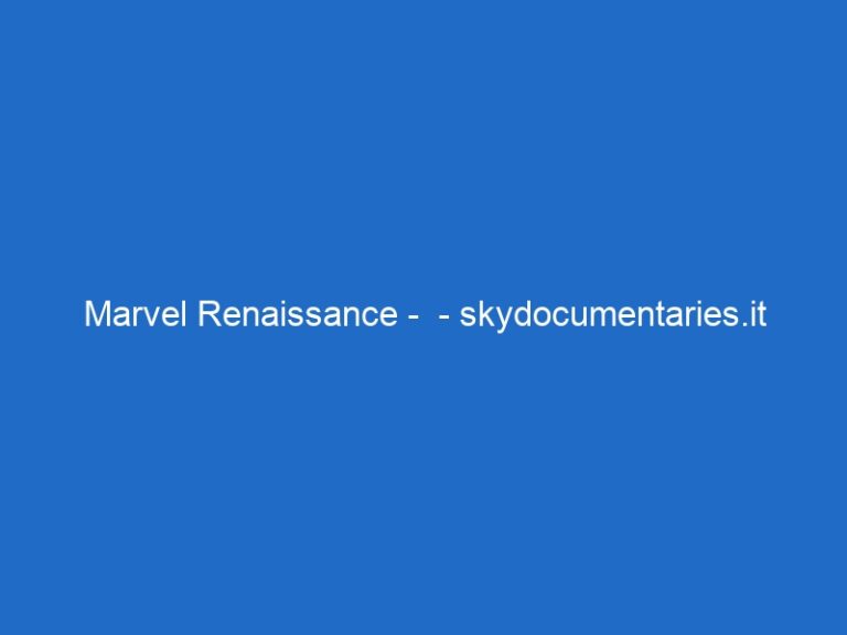 Marvel Renaissance –  – skydocumentaries.it
