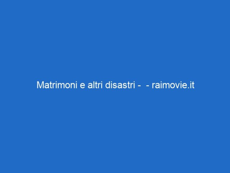 Matrimoni e altri disastri –  – raimovie.it