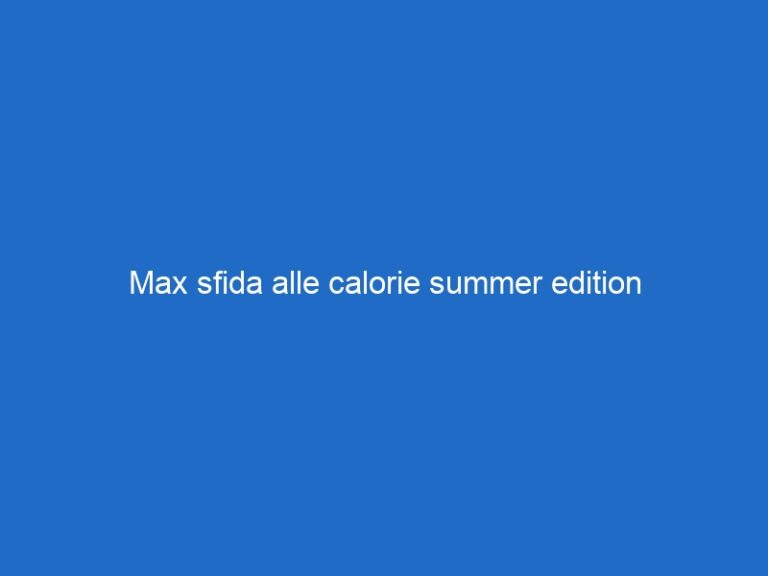 Max sfida alle calorie summer edition