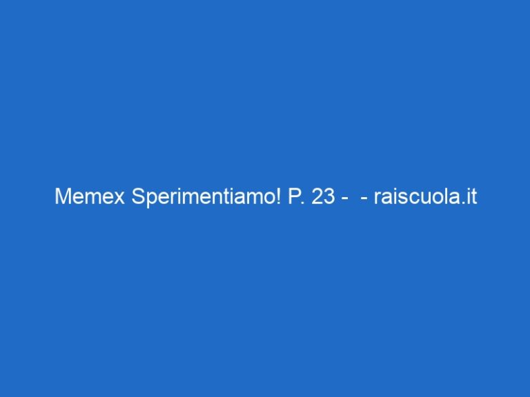 Memex Sperimentiamo! P. 23 –  – raiscuola.it