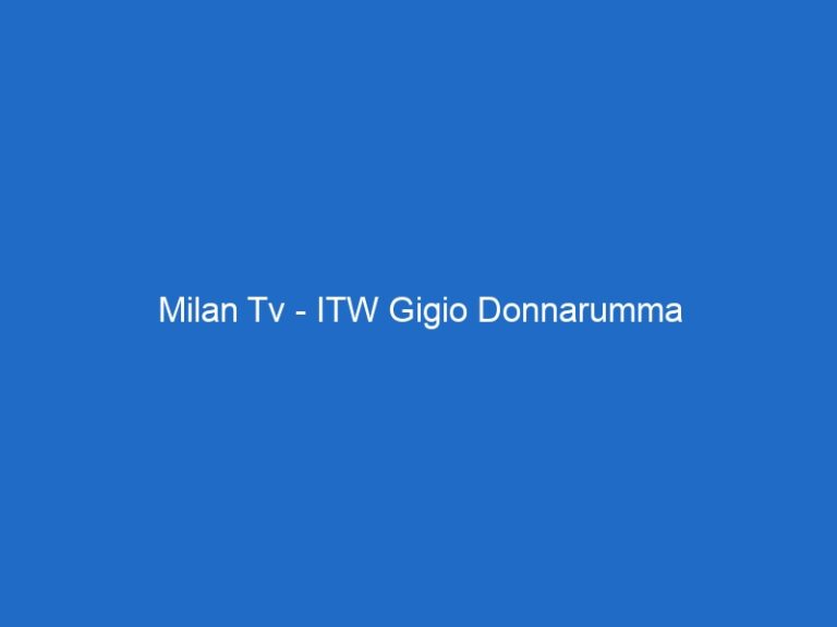 Milan Tv – ITW Gigio Donnarumma