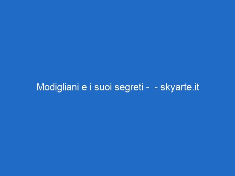 Modigliani e i suoi segreti –  – skyarte.it