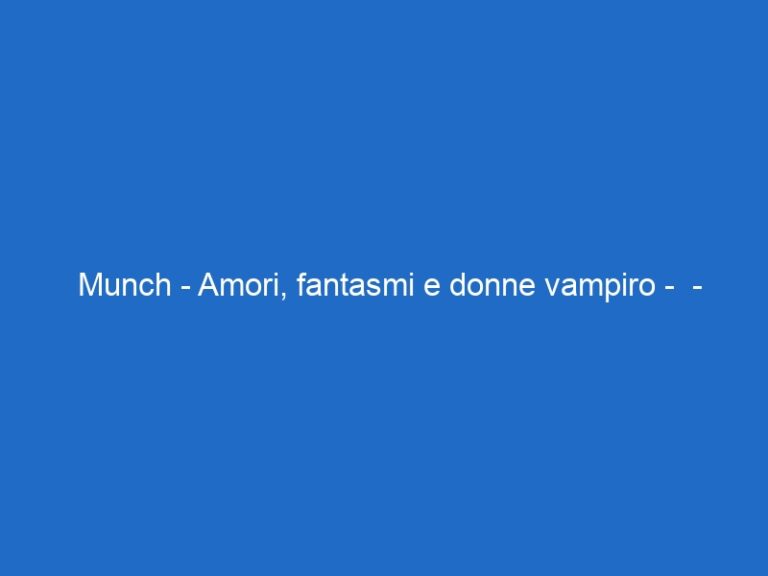 Munch – Amori, fantasmi e donne vampiro –  – skyarte.it