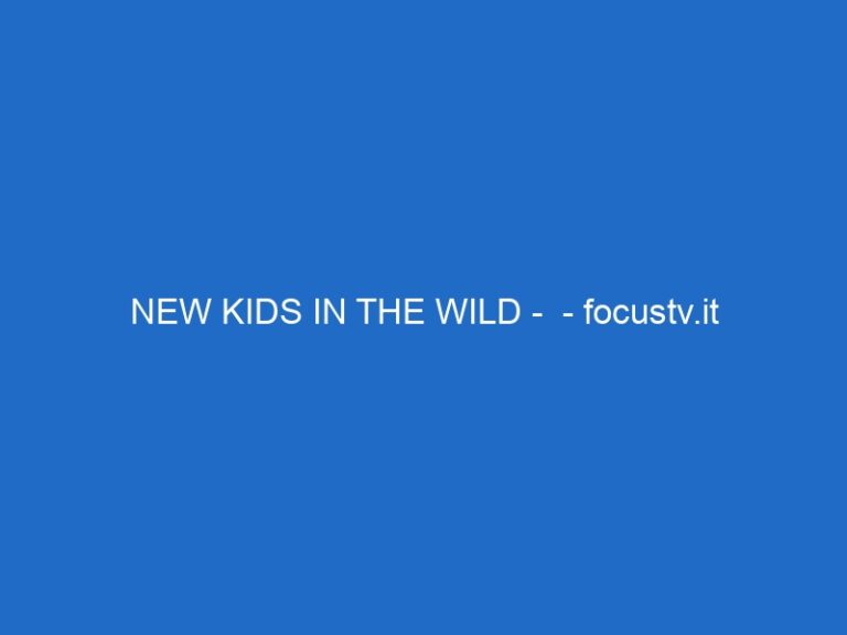 NEW KIDS IN THE WILD –  – focustv.it