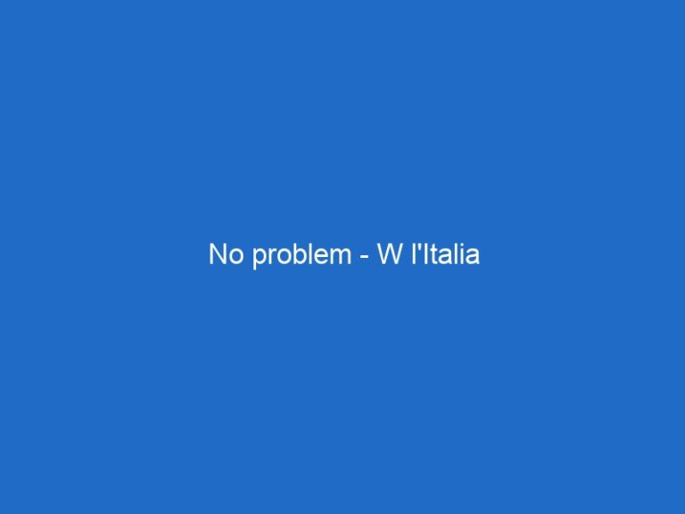 No problem – W l’Italia