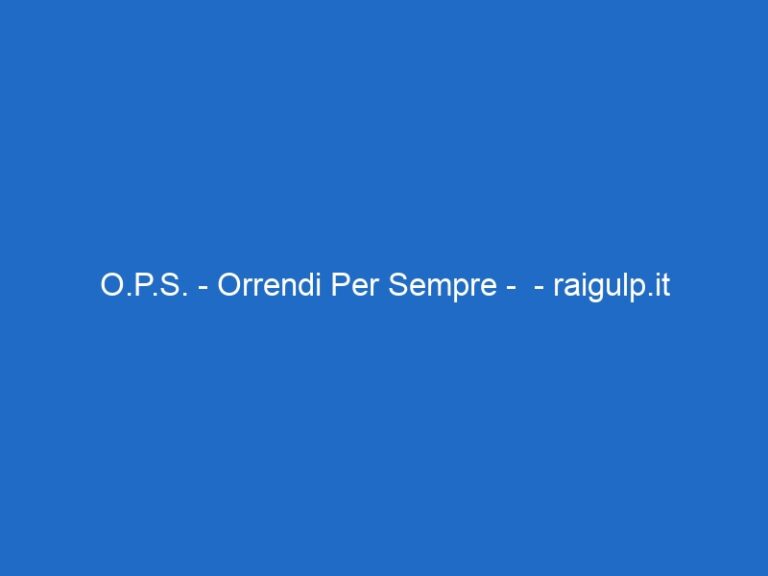 O.P.S. – Orrendi Per Sempre –  – raigulp.it