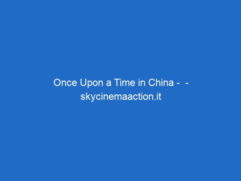 Once Upon a Time in China –  – skycinemaaction.it