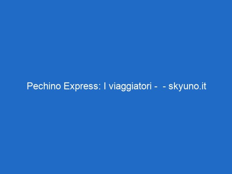 Pechino Express: I viaggiatori –  – skyuno.it