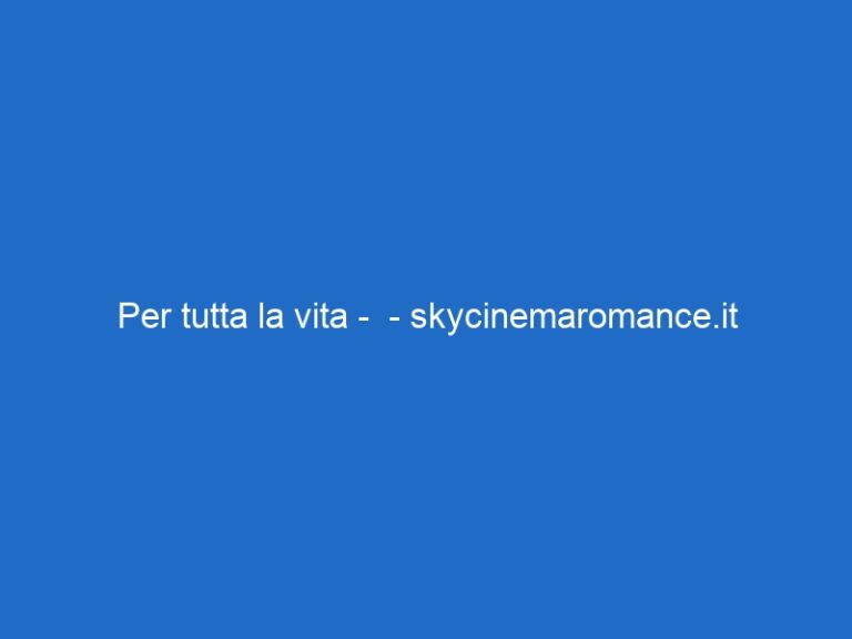 Per tutta la vita –  – skycinemaromance.it