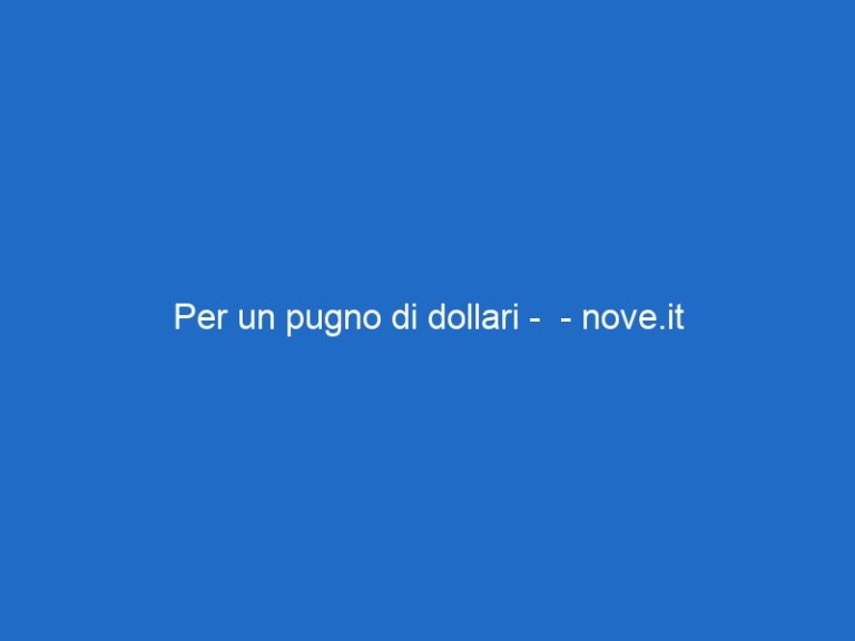 Per un pugno di dollari –  – nove.it