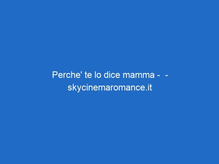 Perche’ te lo dice mamma – – skycinemaromance.it Perche’ te lo dice mamma – – skycinemaromance.it