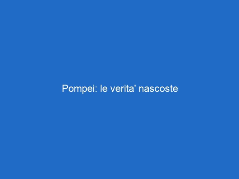 Pompei: le verita’ nascoste