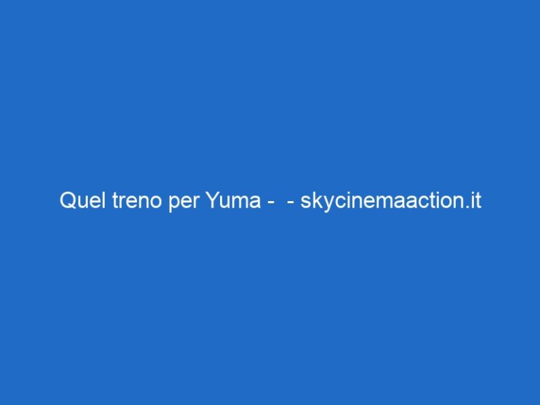 Quel treno per Yuma – – skycinemaaction.it Quel treno per Yuma – – skycinemaaction.it