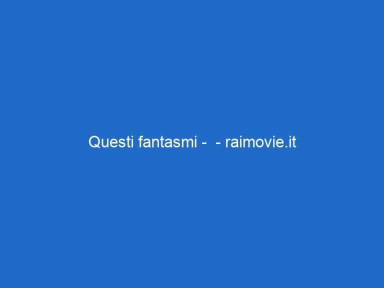 Questi fantasmi – – raimovie.it Questi fantasmi – – raimovie.it