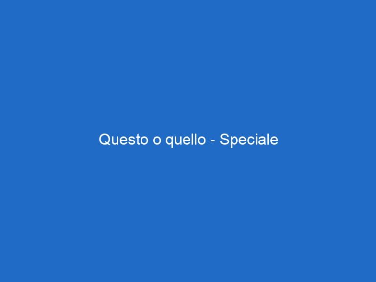 Questo o quello – Speciale