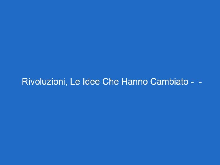 Rivoluzioni, Le Idee Che Hanno Cambiato –  – raiscuola.it