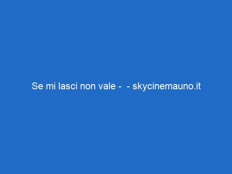 Se mi lasci non vale –  – skycinemauno.it