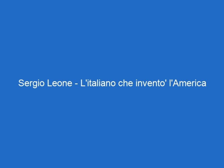 Sergio Leone – L’italiano che invento’ l’America –  – skydocumentaries.it