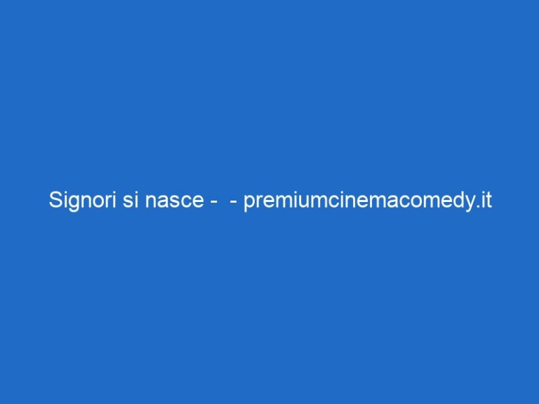 Signori si nasce –  – premiumcinemacomedy.it