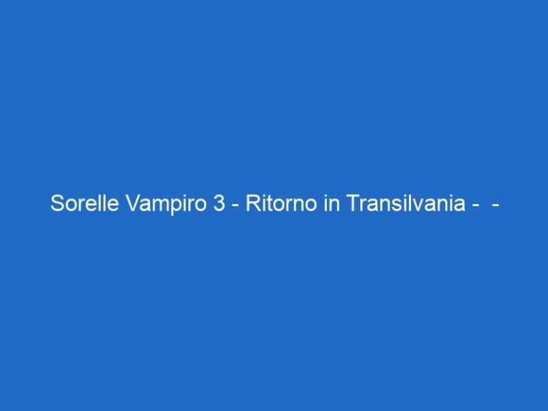 Sorelle Vampiro 3 – Ritorno in Transilvania –  – skycinemafamily.it
