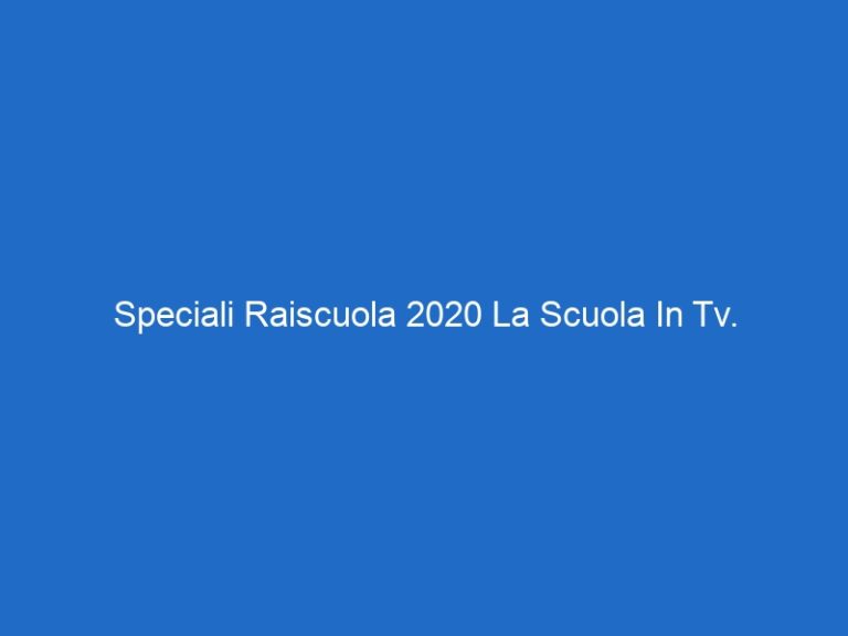Speciali Raiscuola 2020 La Scuola In Tv.