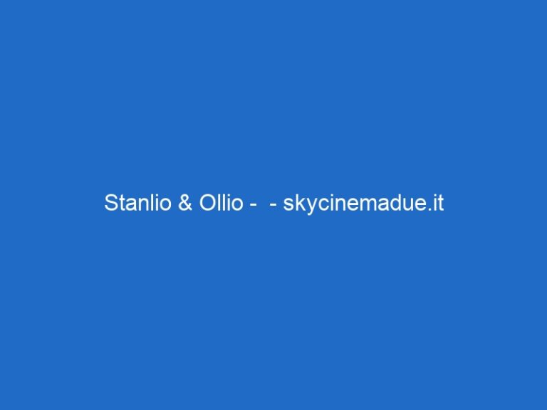 Stanlio & Ollio –  – skycinemadue.it