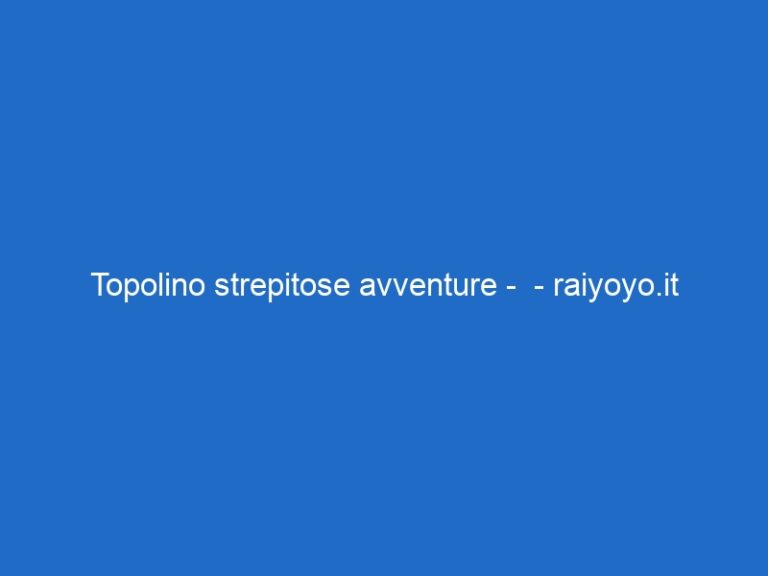Topolino strepitose avventure –  – raiyoyo.it