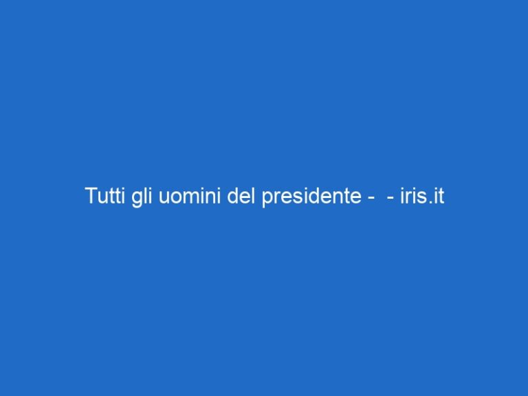 Tutti gli uomini del presidente –  – iris.it