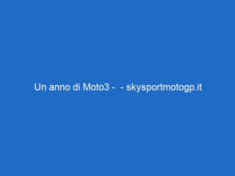Un anno di Moto3 –  – skysportmotogp.it