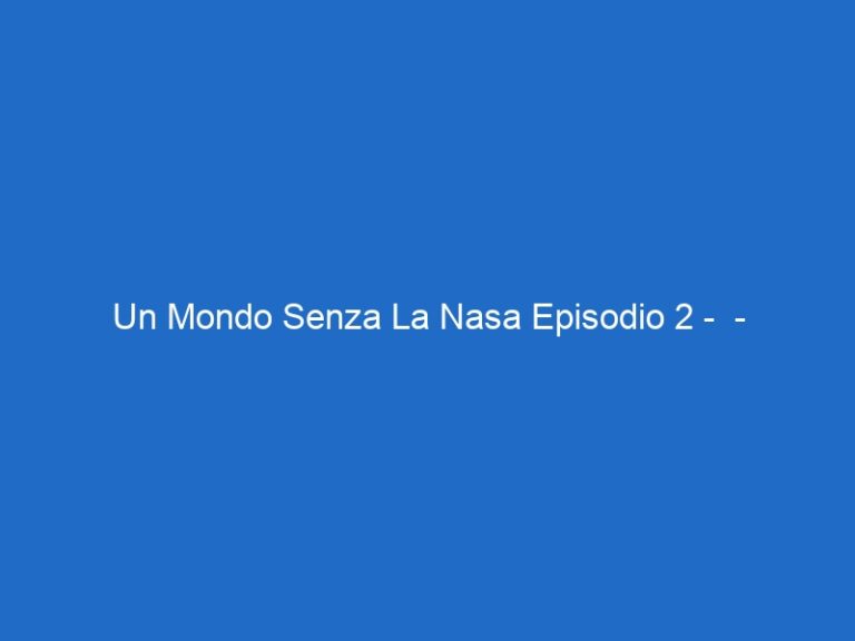 Un Mondo Senza La Nasa Episodio 2 –  – raiscuola.it