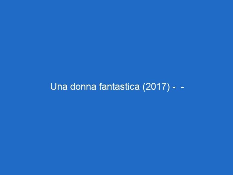 Una donna fantastica (2017) – – skycinemacollection.it Una donna fantastica (2017) – – skycinemacollection.it
