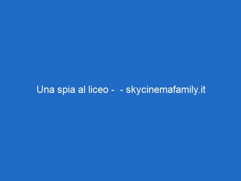 Una spia al liceo –  – skycinemafamily.it
