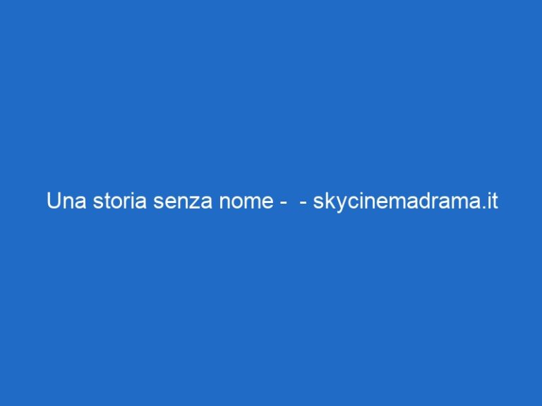 Una storia senza nome –  – skycinemadrama.it